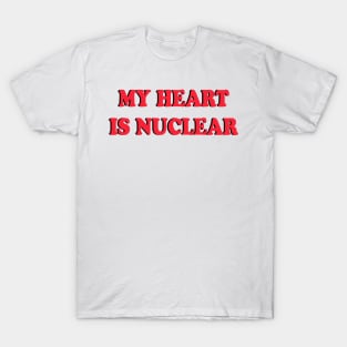 My heart is nuclear T-Shirt